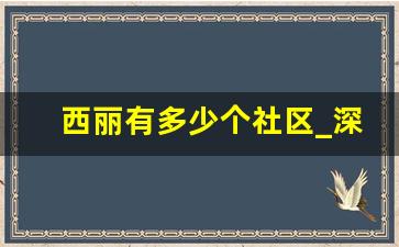 西丽有多少个社区_深圳市南山区西丽街道 物价